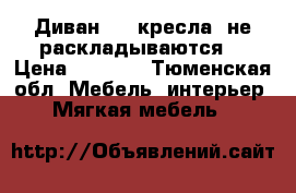 Диван , 2 кресла (не раскладываются) › Цена ­ 8 000 - Тюменская обл. Мебель, интерьер » Мягкая мебель   